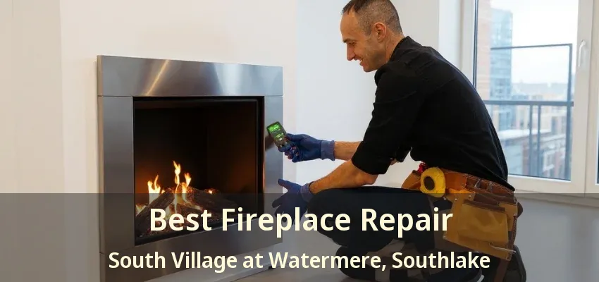 Best Fireplace Repair South Village at Watermere, Southlake - TX