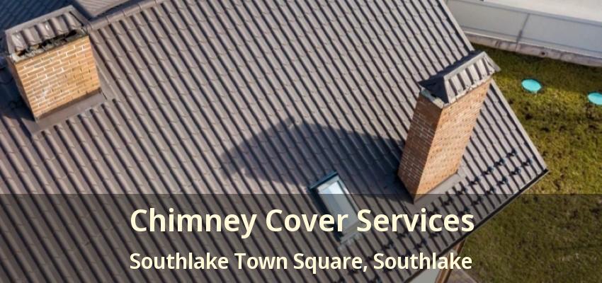 Chimney Cover Services Southlake Town Square, Southlake - TX