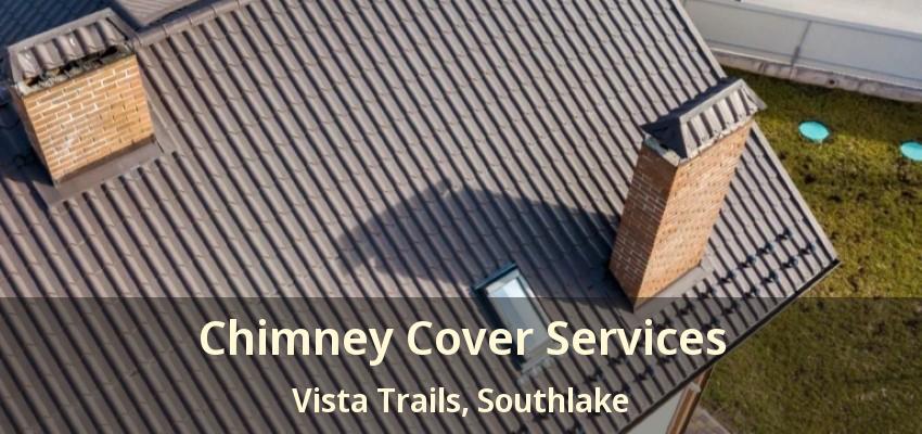 Chimney Cover Services Vista Trails, Southlake - TX