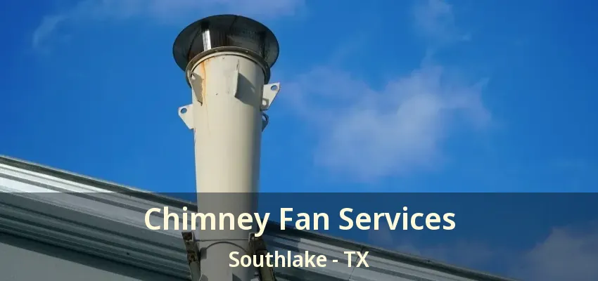 Chimney Fan Services Southlake - TX