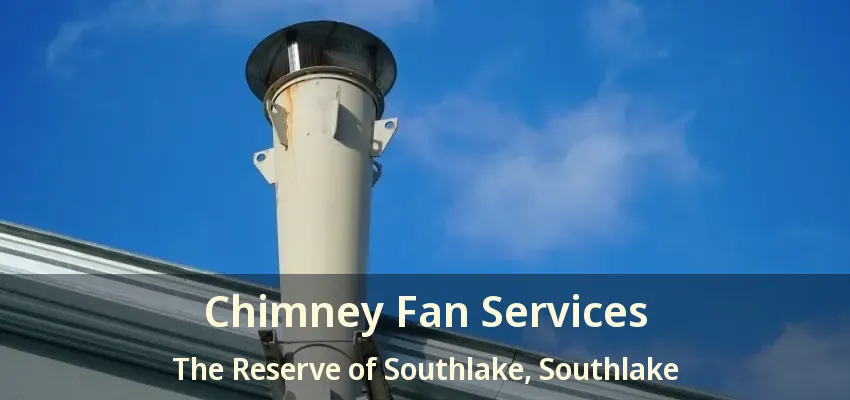 Chimney Fan Services The Reserve of Southlake, Southlake - TX
