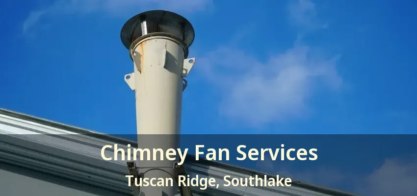 Chimney Fan Services Tuscan Ridge, Southlake - TX