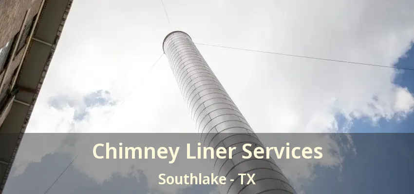 Chimney Liner Services Southlake - TX