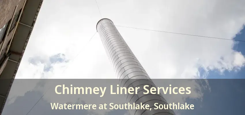 Chimney Liner Services Watermere at Southlake, Southlake - TX