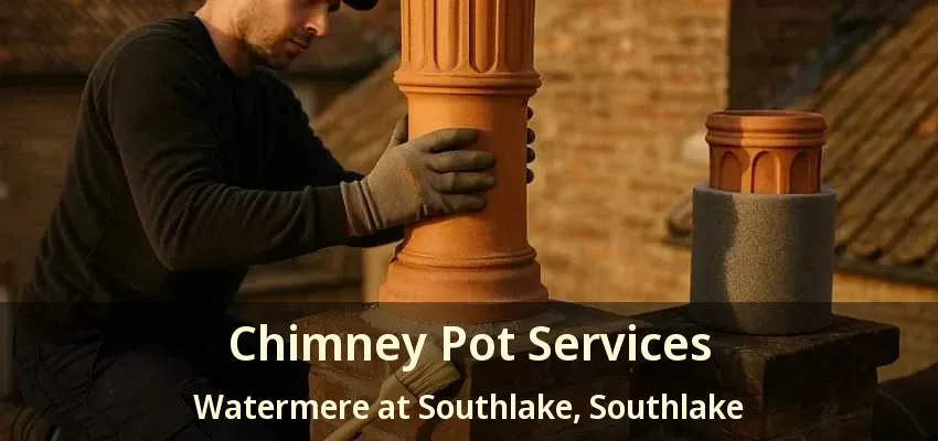 Chimney Pot Services Watermere at Southlake, Southlake - TX