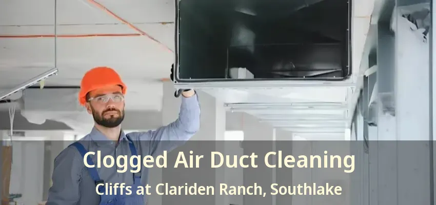 Clogged Air Duct Cleaning Cliffs at Clariden Ranch, Southlake - TX