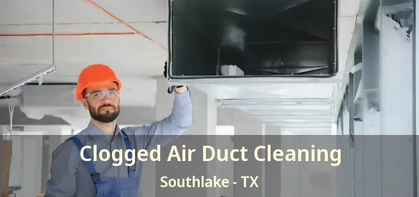 Clogged Air Duct Cleaning Southlake - TX