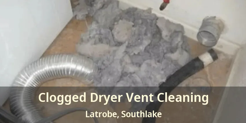 Clogged Dryer Vent Cleaning Latrobe, Southlake - TX