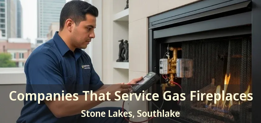 Companies That Service Gas Fireplaces Stone Lakes, Southlake - TX
