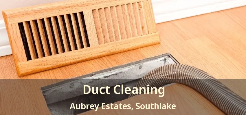 Duct Cleaning Aubrey Estates, Southlake - TX