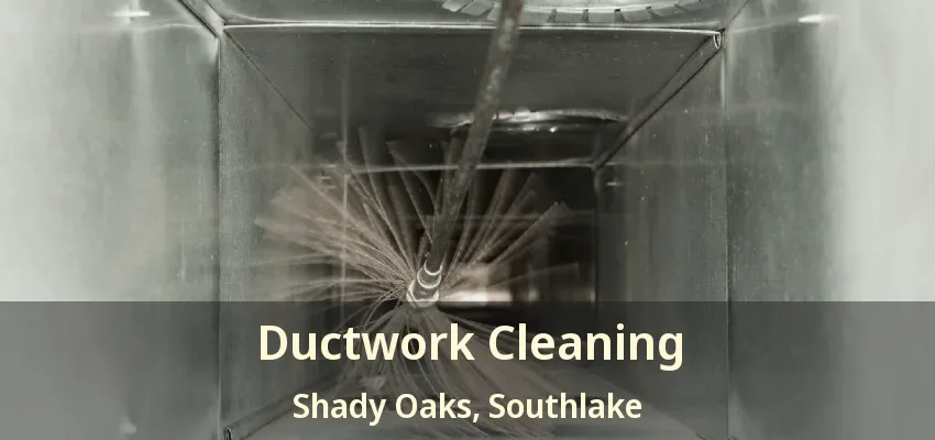Ductwork Cleaning Shady Oaks, Southlake - TX