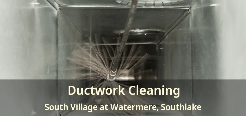 Ductwork Cleaning South Village at Watermere, Southlake - TX