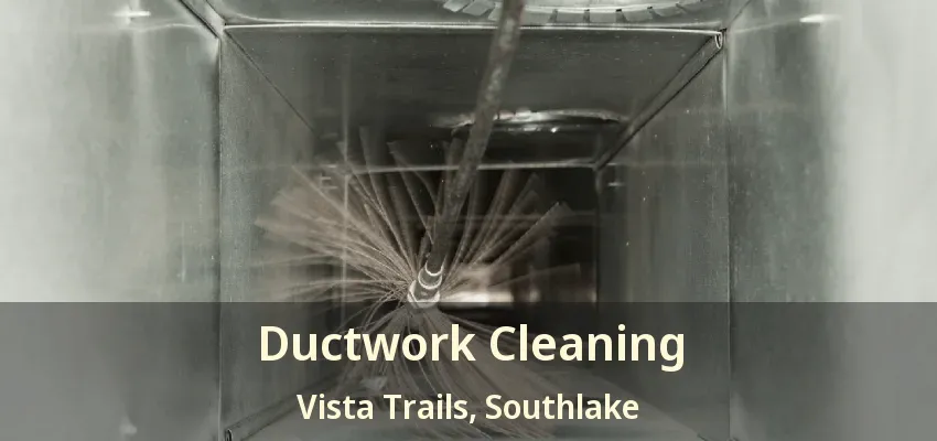 Ductwork Cleaning Vista Trails, Southlake - TX