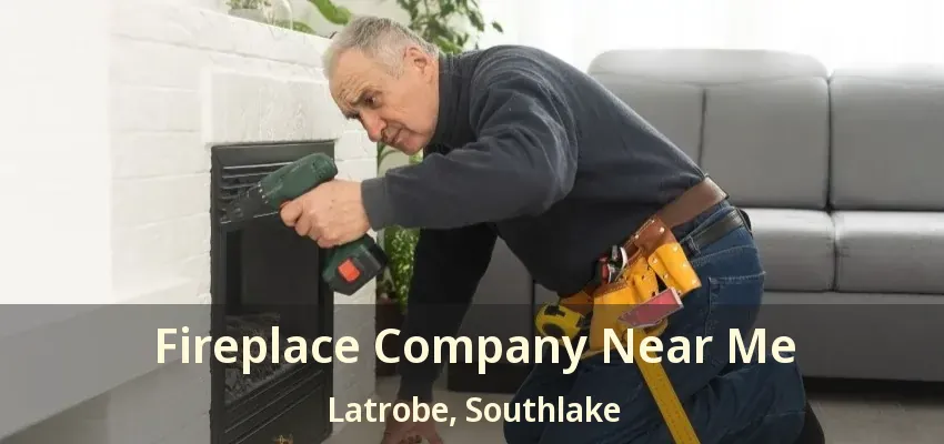 Fireplace Company Near Me Latrobe, Southlake - TX
