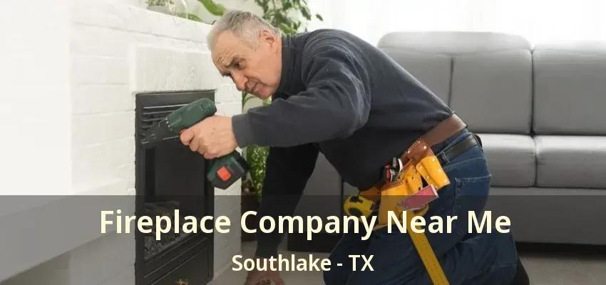 Fireplace Company Near Me Southlake - TX