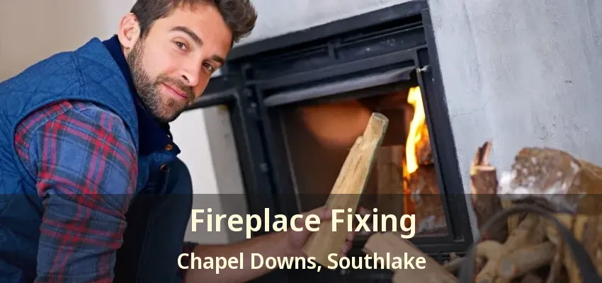 Fireplace Fixing Chapel Downs, Southlake - TX