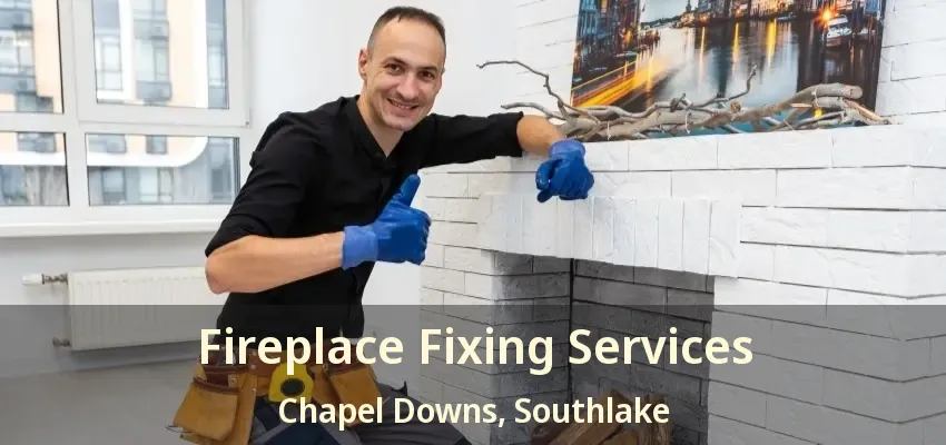 Fireplace Fixing Services Chapel Downs, Southlake - TX