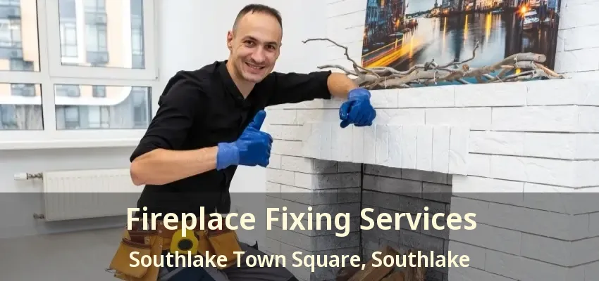 Fireplace Fixing Services Southlake Town Square, Southlake - TX