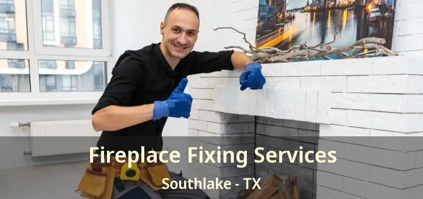 Fireplace Fixing Services Southlake - TX
