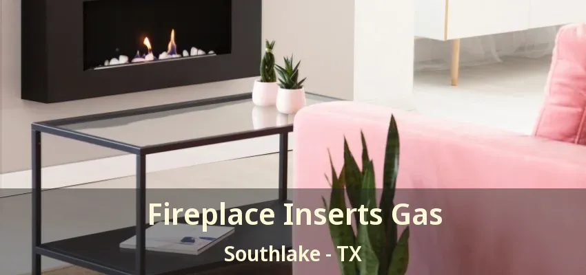 Fireplace Inserts Gas Southlake - TX