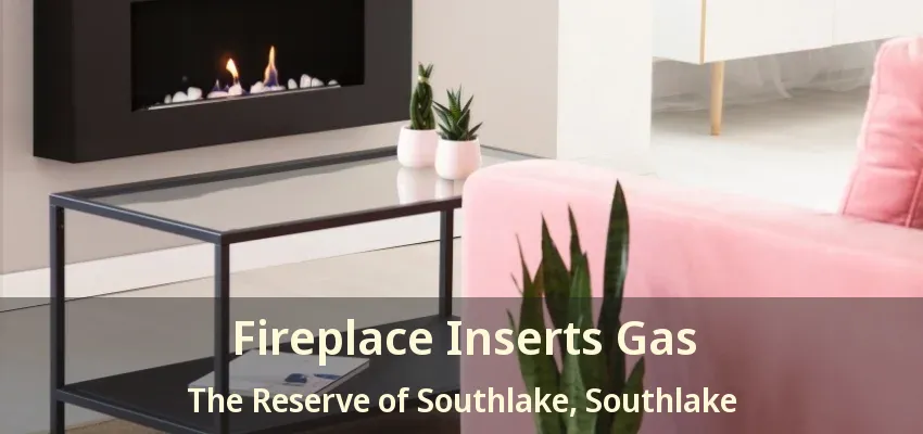 Fireplace Inserts Gas The Reserve of Southlake, Southlake - TX
