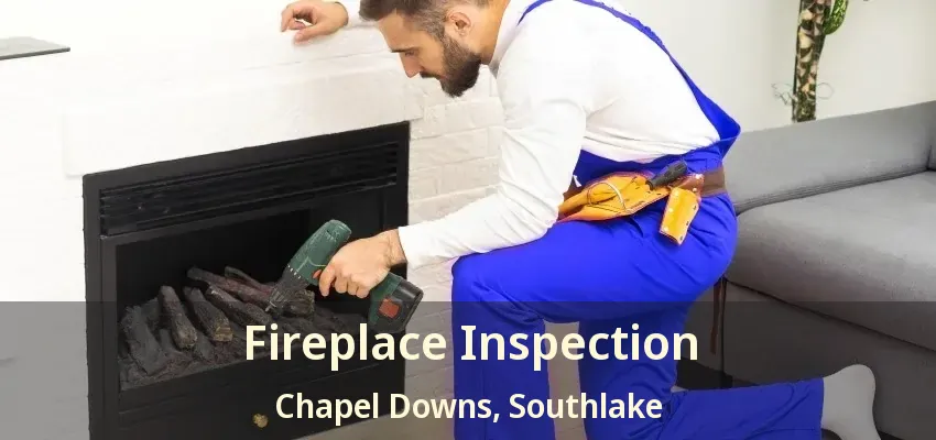 Fireplace Inspection Chapel Downs, Southlake - TX
