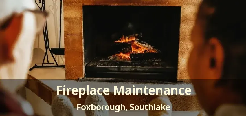 Fireplace Maintenance Foxborough, Southlake - TX
