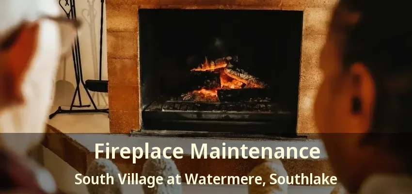 Fireplace Maintenance South Village at Watermere, Southlake - TX