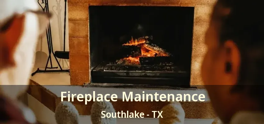 Fireplace Maintenance Southlake - TX