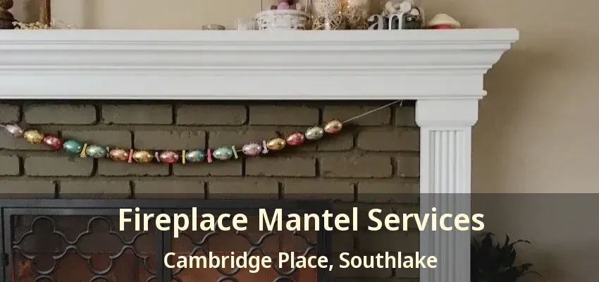 Fireplace Mantel Services Cambridge Place, Southlake - TX