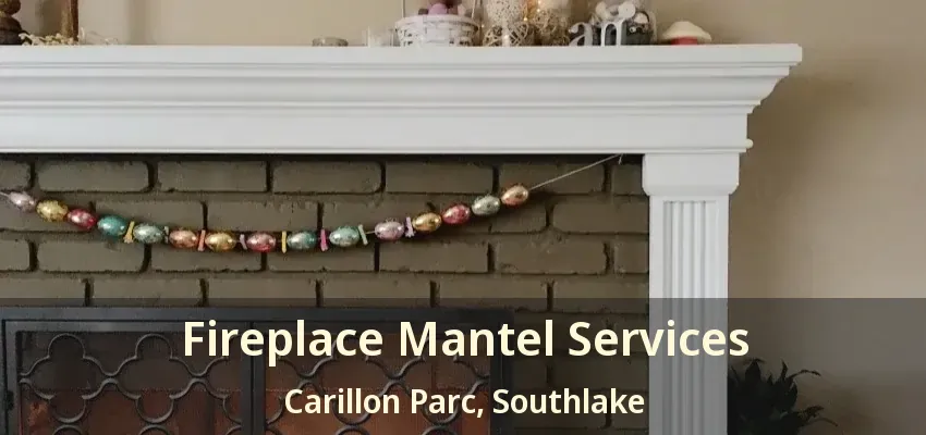 Fireplace Mantel Services Carillon Parc, Southlake - TX