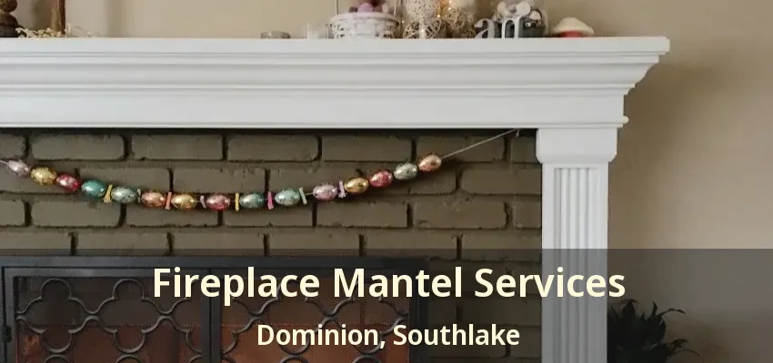 Fireplace Mantel Services Dominion, Southlake - TX