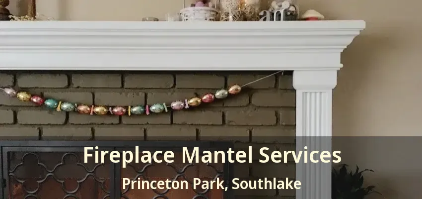 Fireplace Mantel Services Princeton Park, Southlake - TX