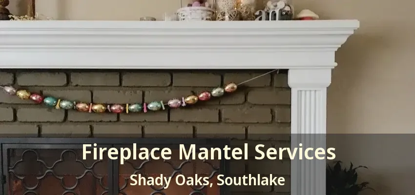 Fireplace Mantel Services Shady Oaks, Southlake - TX