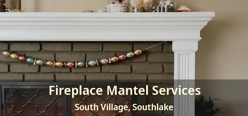 Fireplace Mantel Services South Village, Southlake - TX