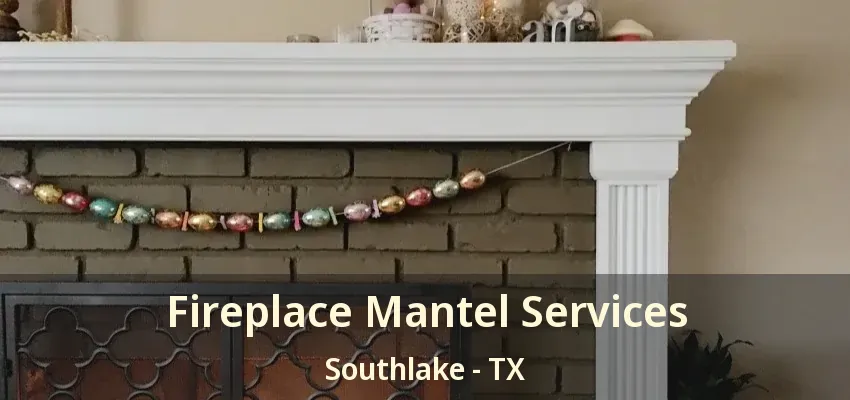 Fireplace Mantel Services Southlake - TX