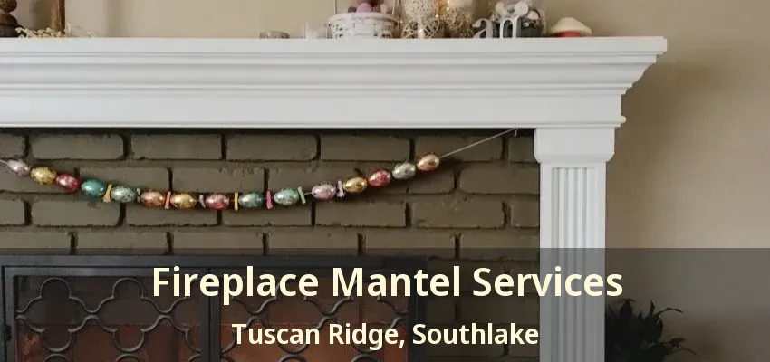 Fireplace Mantel Services Tuscan Ridge, Southlake - TX