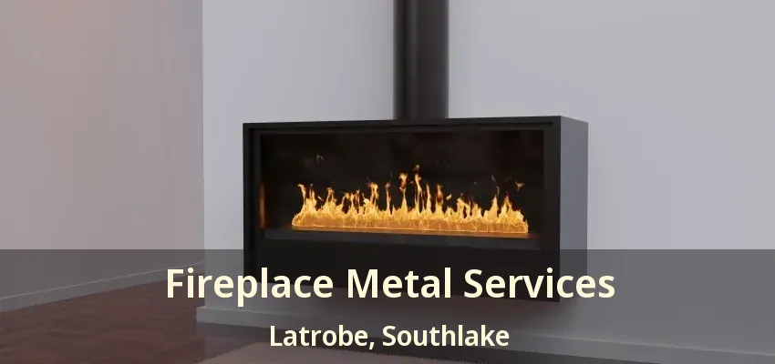 Fireplace Metal Services Latrobe, Southlake - TX