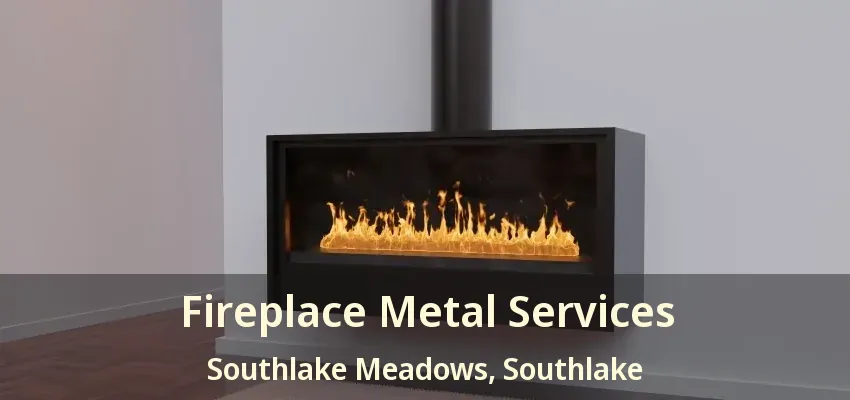Fireplace Metal Services Southlake Meadows, Southlake - TX