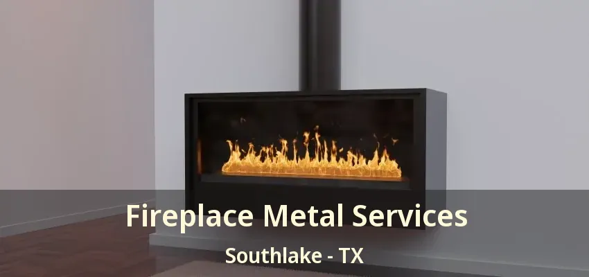 Fireplace Metal Services Southlake - TX