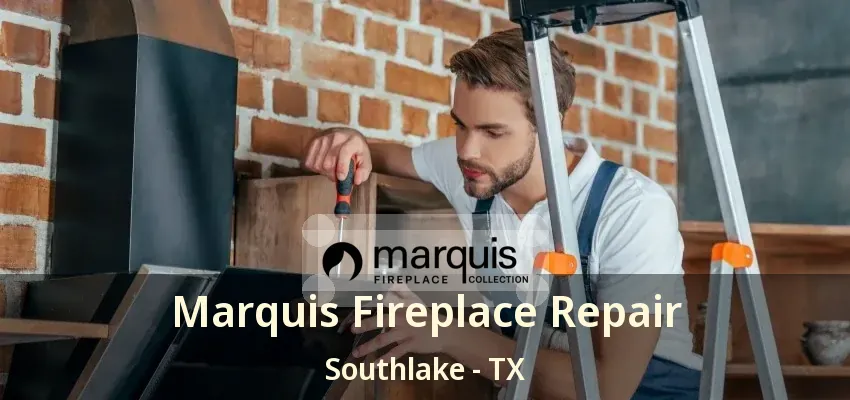 Marquis Fireplace Repair Southlake - TX