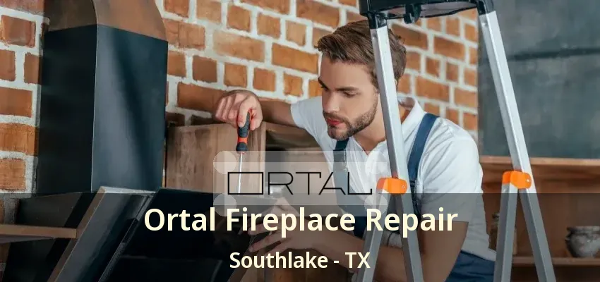 Ortal Fireplace Repair Southlake - TX