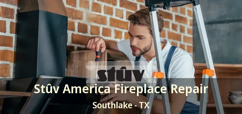 Stûv America Fireplace Repair Southlake - TX