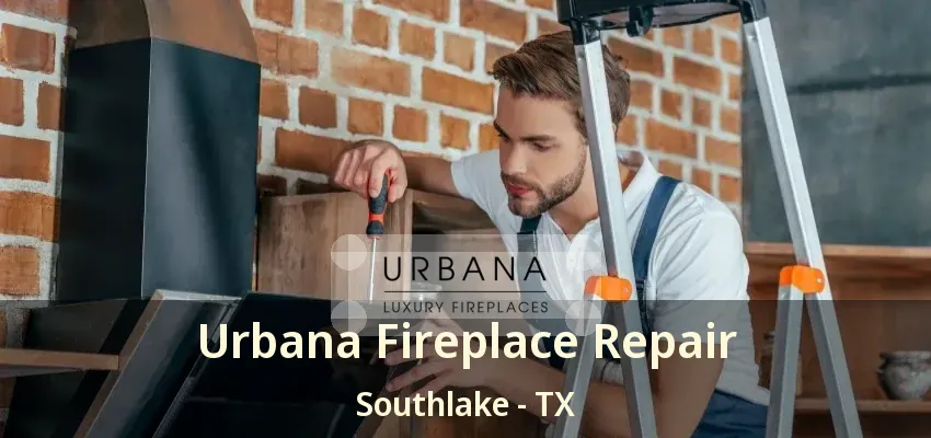 Urbana Fireplace Repair Southlake - TX
