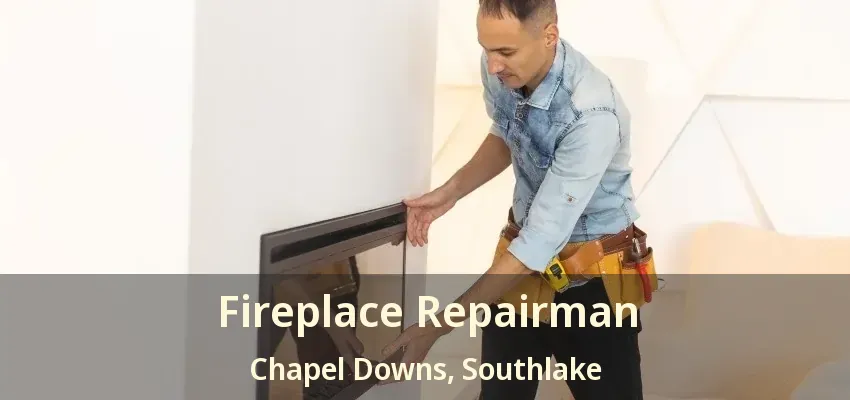 Fireplace Repairman Chapel Downs, Southlake - TX