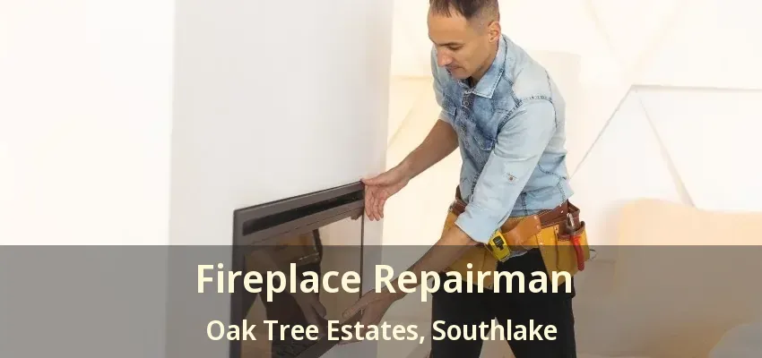 Fireplace Repairman Oak Tree Estates, Southlake - TX