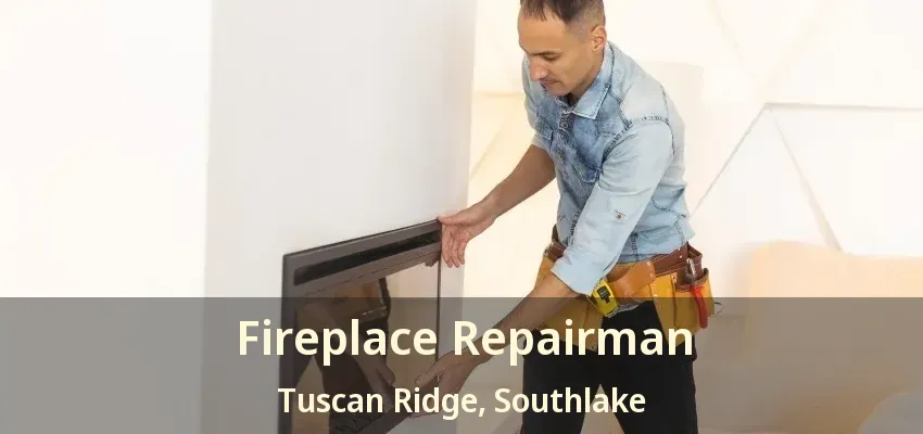 Fireplace Repairman Tuscan Ridge, Southlake - TX