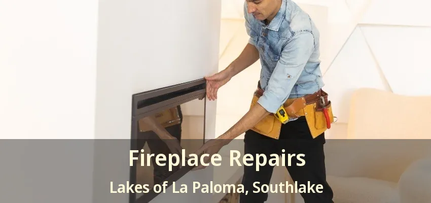 Fireplace Repairs Lakes of La Paloma, Southlake - TX