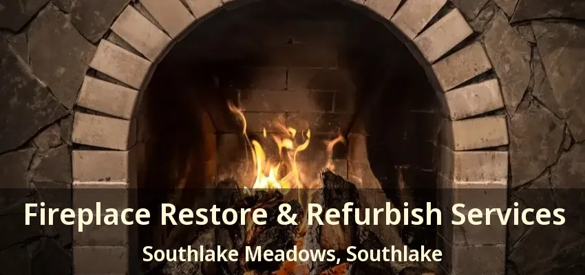Fireplace Restore & Refurbish Services Southlake Meadows, Southlake - TX