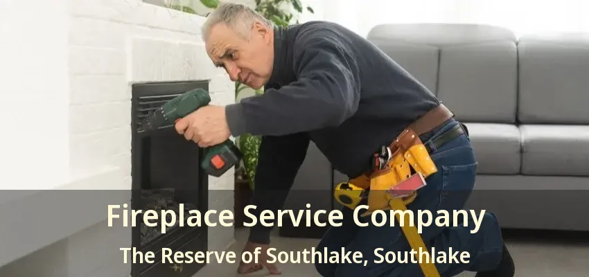 Fireplace Service Company The Reserve of Southlake, Southlake - TX